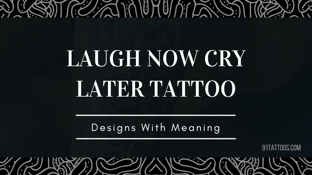 Laugh Now Cry Later Tattoo Designs For Men And Women With Meanings