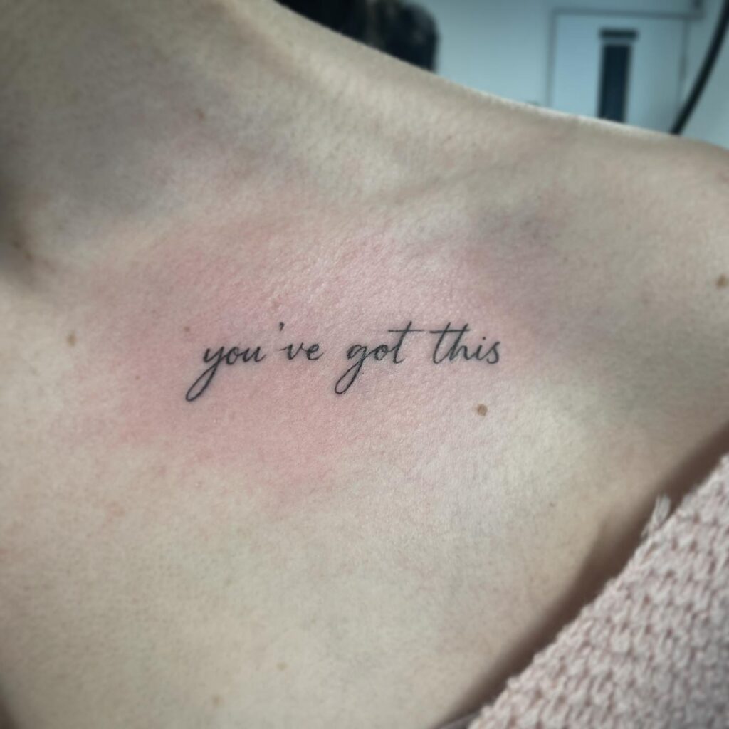 'You’ve got this' calligraphy tattoo on the collarbone, a daily motivation self-encouragement ink